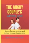 The Angry Couple's Survival Guide: How to Overcome Anger and Build a Stronger Relationship By Richmond Lee Cover Image