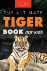 Tigers The Ultimate Tiger Book for Kids: 100+ Roar-some Tiger Facts, Photos, Quiz & More By Jenny Kellett Cover Image