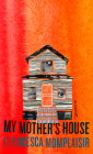My Mother's House: A novel By Francesca Momplaisir Cover Image