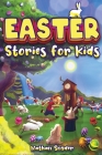 Easter Stories for Kids: 12 Exciting Easter Tales for Adventurous Kids By Nathan Snyder Cover Image