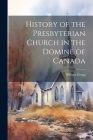 History of the Presbyterian Church in the Domine of Canada By William Gregg Cover Image