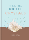 The Little Book of Crystals: Crystals to attract love, wellbeing and spiritual harmony into your life By Judy Hall Cover Image