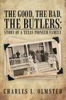 The Good, the Bad, the Butlers: Story of a Texas Pioneer Family By Charles L. Olmsted Cover Image