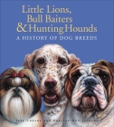Little Lions, Bull Baiters & Hunting Hounds: A History of Dog Breeds By Jeff Crosby, Shelley Ann Jackson, Jeff Crosby (Illustrator), Shelley Ann Jackson (Illustrator) Cover Image