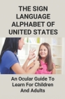 The Sign Language Alphabet Of United States: An Ocular Guide To Learn For Children And Adults: American Sign Language Tips By Lucile Gonzelez Cover Image