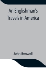 An Englishman's Travels in America; His Observations of Life and Manners in the Free and Slave States By John Benwell Cover Image