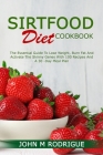 Sirtfood Diet Cookbook: The Essential Guide to Lose Weight, Burn Fat and Activate the Skinny Genes with 100 Recipes and a 30-Day Meal Plan By Jhon M. Rodrigue Cover Image