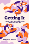 Getting It: A Guide to Hot, Healthy Hookups and Shame-Free Sex Cover Image