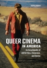 Queer Cinema in America: An Encyclopedia of LGBTQ Films, Characters, and Stories Cover Image