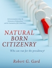 Natural Born Citizenry: Who can run for the presidency? By Robert G. Gard, Chris Stanton (Editor) Cover Image