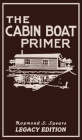 The Cabin Boat Primer (Legacy Edition): The Classic Guide Of Cabin-Life On The Water By Building, Furnishing, And Maintaining Maintaining Rustic House By Raymond S. Spears Cover Image