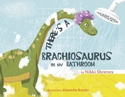 There's a Brachiosaurus in My Bathroom By Nikki Shrieves Cover Image
