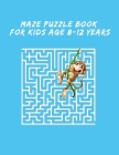 Maze Puzzle Book For Kids Age 8-12 Years: Maze Books for Kids, puzzle for kids, 8-12, maze games, Fun and Amazing Maze Activity Book for Kids, Fun-Fil By M. Alashi, Maze Puzzle Cover Image