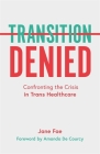 Transition Denied: Confronting the Crisis in Trans Healthcare By Jane Fae Cover Image