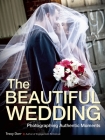 The Beautiful Wedding: Photography Techniques for Capturing Authentic Moments By Tracy Dorr Cover Image