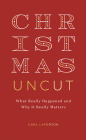 Christmas Uncut: What Really Happened and Why It Really Matters By Carl Laferton Cover Image
