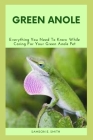 Green Anole: Everything You Need To Know While Caring For Your Green Anole Pet By Samson E. Smith Cover Image