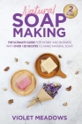 Natural Soap Making: 2 Books In 1. The Ultimate Guide For Hobby and Business With Over 120 Recipes to Make Natural Soap. By Violet Meadows Cover Image