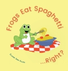 Frogs Eat Spaghetti...Right? By Elaine Ann Allen Cover Image