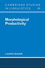 Morphological Productivity (Cambridge Studies in Linguistics #95) By Laurie Bauer, S. R. Anderson (Editor), J. Bresnan (Editor) Cover Image
