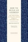 How to Build an Android: The True Story of Philip K. Dick's Robotic Resurrection By David Dufty Cover Image
