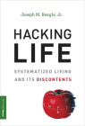 Hacking Life: Systematized Living and Its Discontents By Joseph Reagle Cover Image