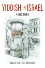 Yiddish in Israel: A History (Perspectives on Israel Studies) By Rachel Rojanski Cover Image