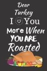 I Love You More When You Are Roasted: Thanksgiving Notebook - There isn't a Better Way to Start the Day or go to Bed than Thinking About Everything Yo By Gratitude Books Cover Image