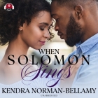 When Solomon Sings By Kendra Norman-Bellamy, D. S. Vanniel (Read by) Cover Image
