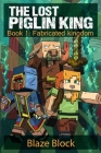 The Lost Piglin King Book 1: Fabricated Kingdom By Blaze Block Cover Image