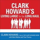 Clark Howard's Living Large for the Long Haul: Consumer-Tested Ways to Overhaul Your Finances, Increase Your Savings, and Get Your Life Back on Track By Clark Howard, Mark Meltzer, Theo Thimou Cover Image