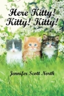 Here, Kitty! Kitty! Kitty! By Jennifer Scott North Cover Image