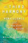 The Third Harmony: Nonviolence and the New Story of Human Nature By Michael N. Nagler Cover Image