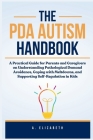 The PDA Autism Handbook: A Practical Guide for Parents and Caregivers on Understanding Pathological Demand Avoidance, Coping with Meltdowns, an Cover Image