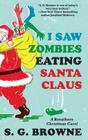 I Saw Zombies Eating Santa Claus: A Breathers Christmas Carol By S.G. Browne Cover Image