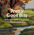 Pretty Good Bits from A Prairie Home Companion and Garrison Keillor: A Specially Priced Introduction to the World of Lake Wobegon By Garrison Keillor Cover Image