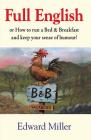 Full English: Or How to Run a Bed & Breakfast and Keep Your Sense of Humour! By Edward Miller Cover Image