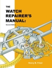 The Watch Repairer's Manual: Second Edition By Henry B. Fried Cover Image