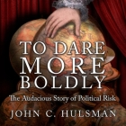 To Dare More Boldly Lib/E: The Audacious Story of Political Risk By John C. Hulsman, Matthew Waterson (Read by) Cover Image