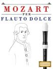 Mozart Per Flauto Dolce: 10 Pezzi Facili Per Flauto Dolce Libro Per Principianti By Easy Classical Masterworks Cover Image