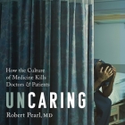 Uncaring: How the Culture of Medicine Kills Doctors and Patients By Robert Pearl, James Fouhey (Read by) Cover Image