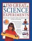 150 Great Science Experiments: Ingenious, Easy-To-Do Projects Explore and Explain the Wonders of Science and Technology By Chris Oxlade Cover Image