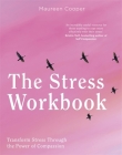 The Stress Workbook: Transform Stress Through the Power of Compassion Cover Image
