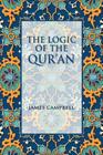 The Logic of the Qur'an By James Campbell Cover Image