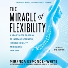 The Miracle of Flexibility: A Head-To-Toe Program to Increase Strength, Improve Mobility, and Become Pain Free By Miranda Esmonde-White, Miranda Esmonde-White (Read by) Cover Image