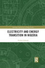 Electricity and Energy Transition in Nigeria (Routledge Explorations in Energy Studies) By Norbert Edomah Cover Image