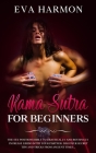 Kama Sutra for Beginners The Sex Positions Bible to Drastically and Rousingly Increase Libido with Your Partner. Discover Secret Tips and Tricks from By Eva Harmon Cover Image