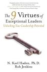 The 9 Virtues of Exceptional Leaders: Unlocking Your Leadership Potential By N. Karl Haden, Rob Jenkins Cover Image