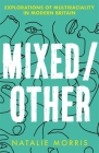 Mixed/Other: Explorations of Multiraciality in Modern Britain By Natalie Morris Cover Image