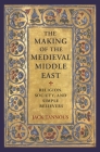 The Making of the Medieval Middle East: Religion, Society, and Simple Believers By Jack Tannous Cover Image